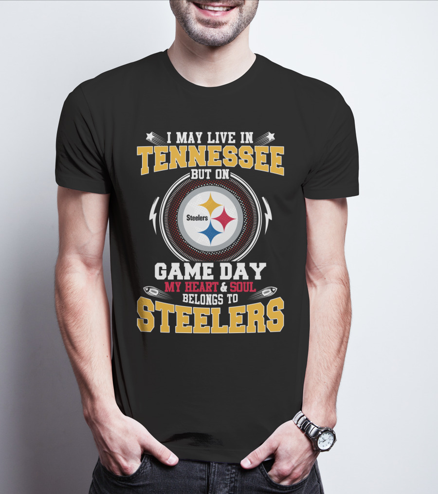 I MAY LIVE IN TENNESSEE BUT ON GAME DAY MY HEART And SOUL BELONGS TO STEELERS T-Shirt