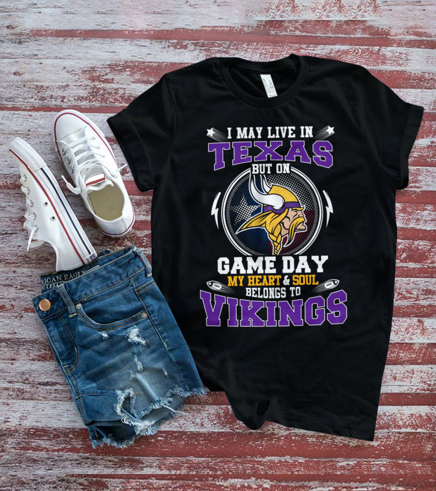 I May Live In Texas But On Game Day My Heart And Soul Belongs To Vikings T-Shirt