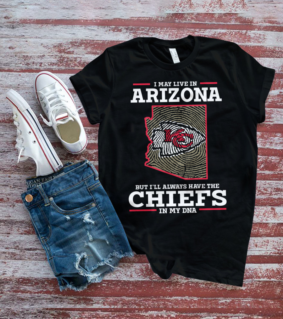 I May Live In Arizona But I'll Always Have The Chiefs In My DNA T-Shirt