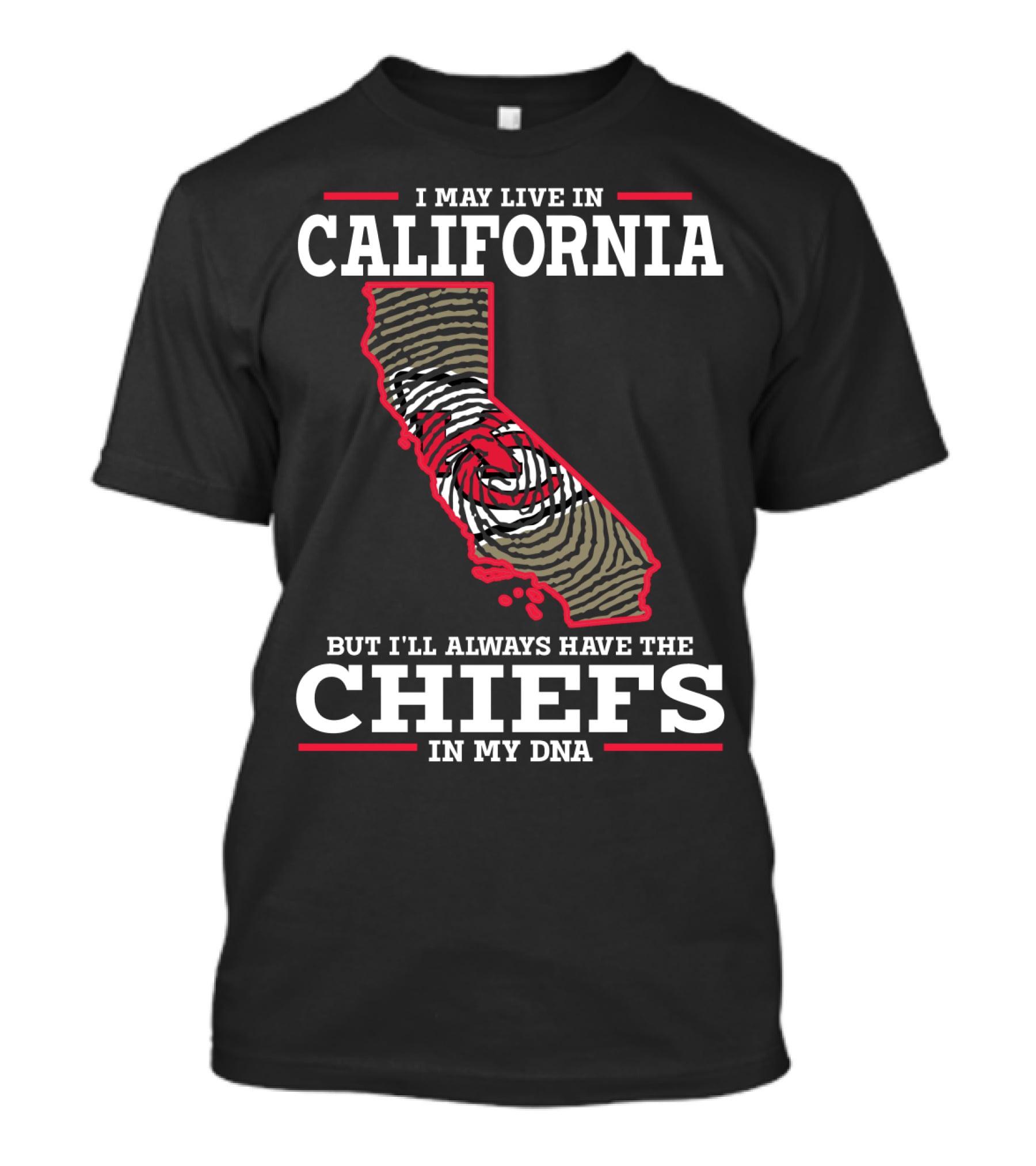 I MAY LIVE IN CALIFORNIA BUT I'LL ALWAYS HAVE THE CHIEFS IN MY DNA T-Shirt