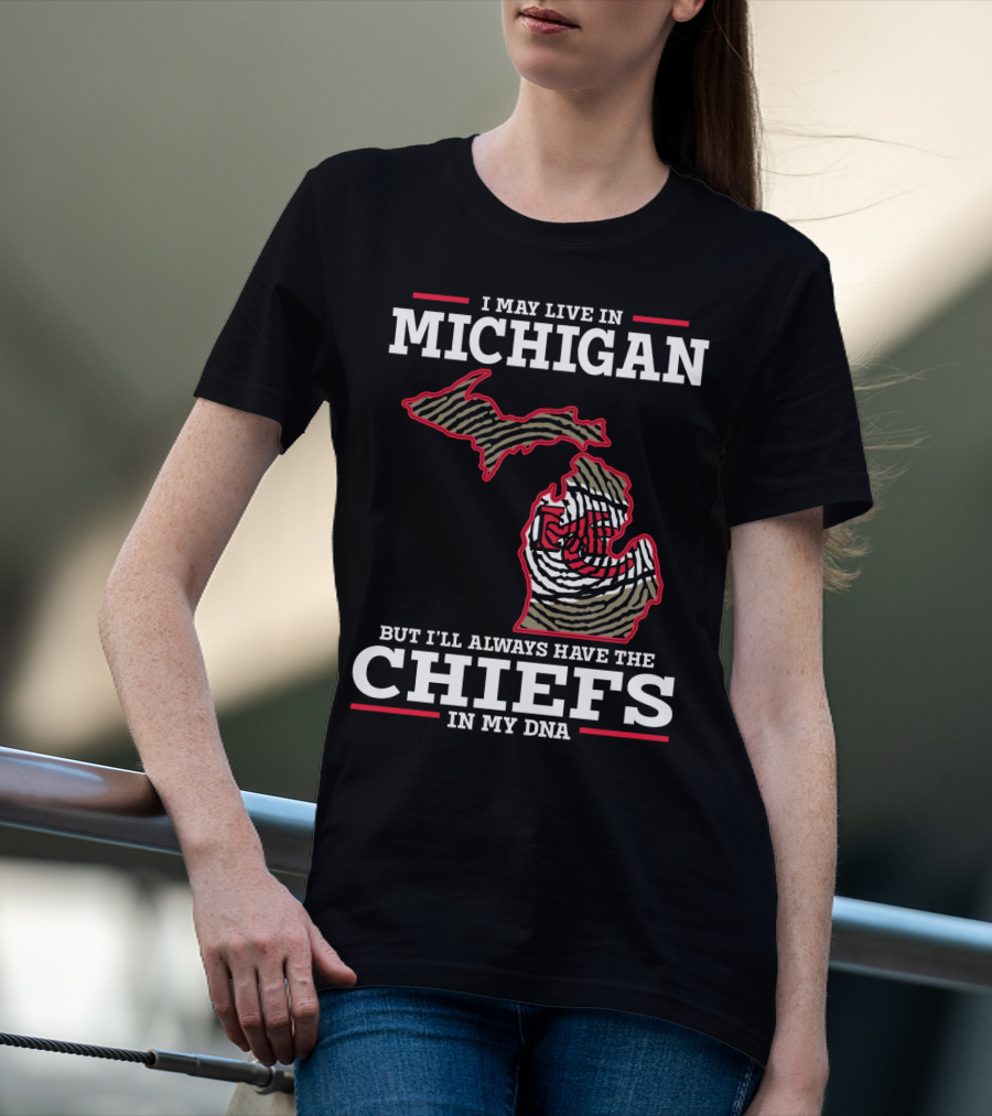 I May Live In Michigan But I'll Always Have The Chiefs In My DNA T-Shirt
