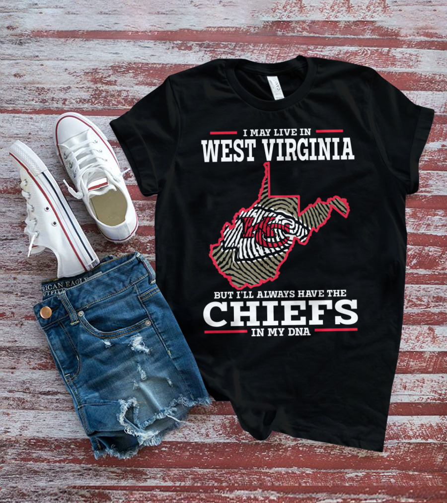 I May Live In West Virginia But I'll Always Have The Chiefs In My DNA T-Shirt