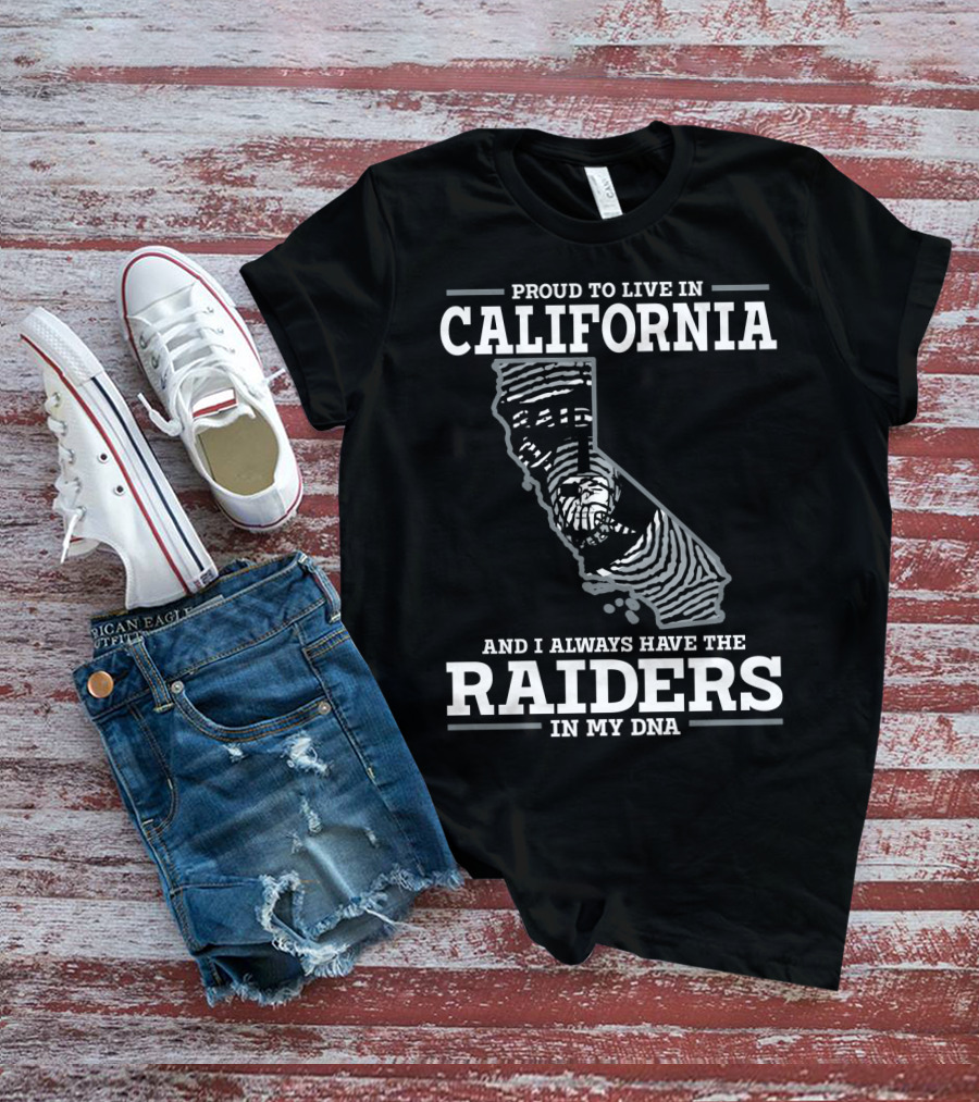 Proud To Live IN California And I Always Have The Raiders IN My Dna T-Shirt