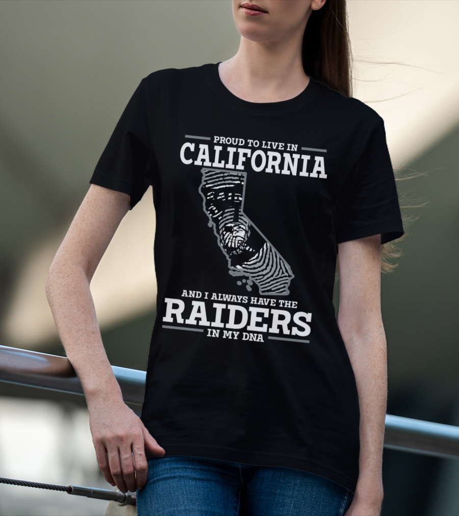 Proud To Live IN California And I Always Have The Raiders IN My Dna T-Shirt