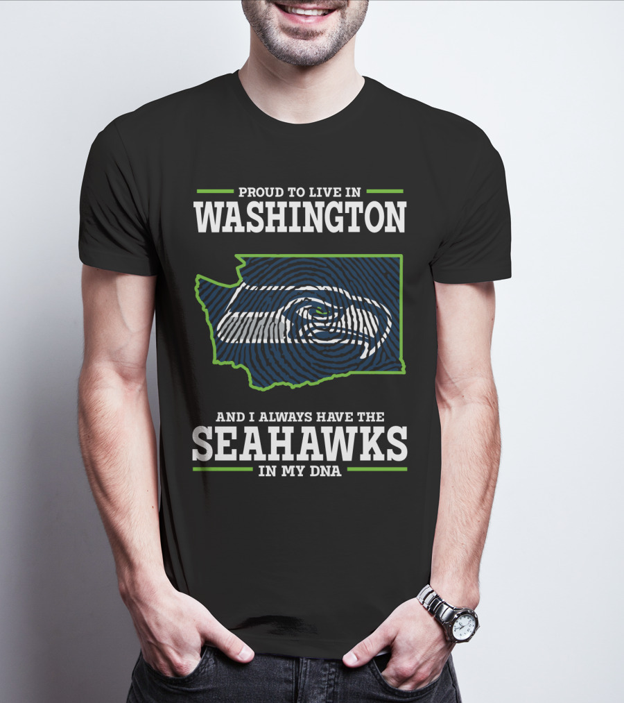 Proud To Live In Washington And I Always Have The Seahawks In My Dna T-Shirt