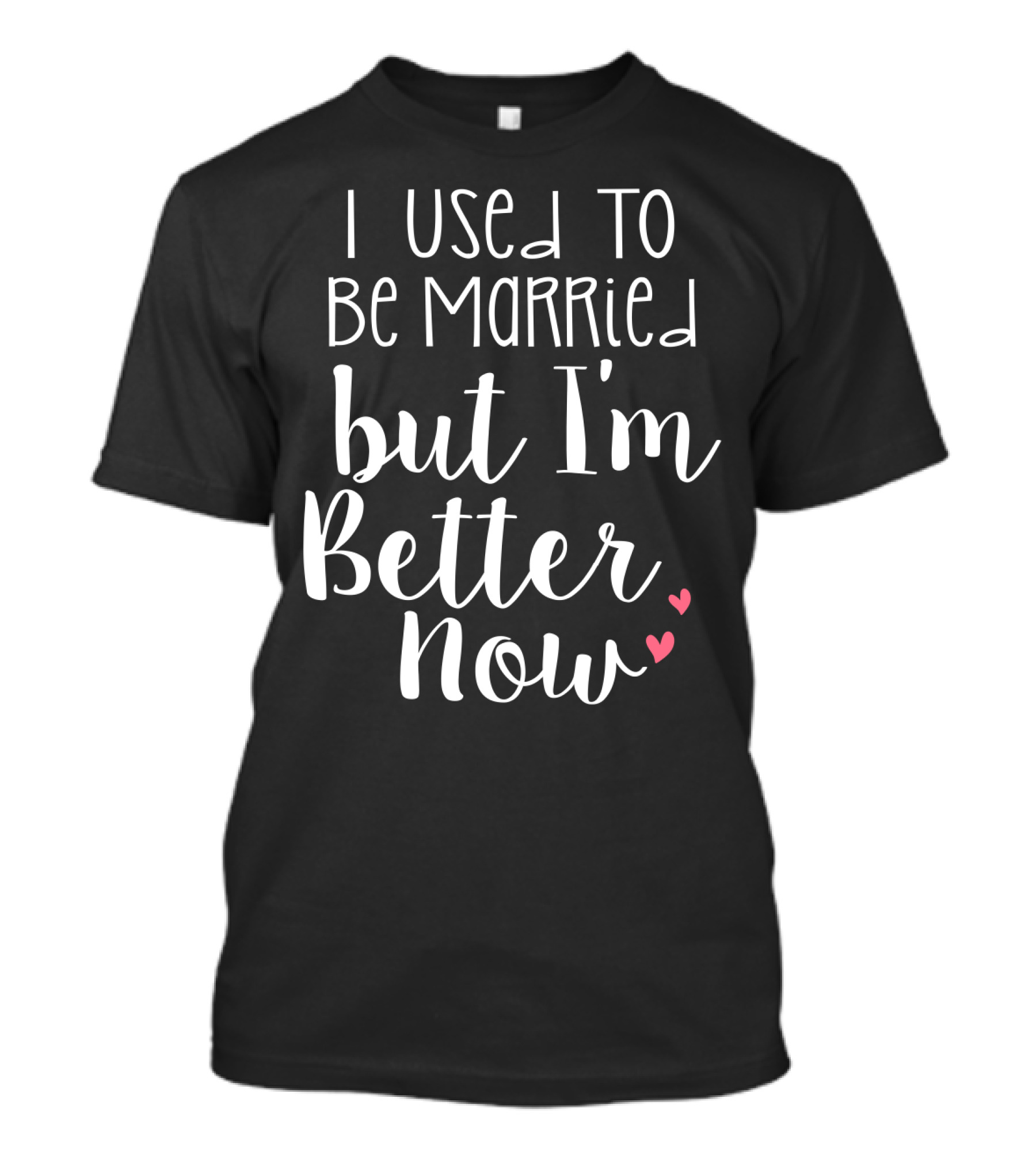 I Used To Be Married But I'm Better Now With Hearts T-Shirt