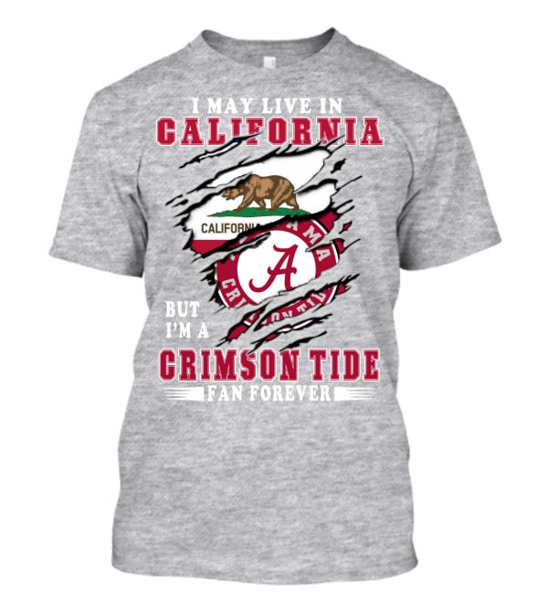 I May Live In California But I'm A Crimson Tide Fan Forever T-Shirt