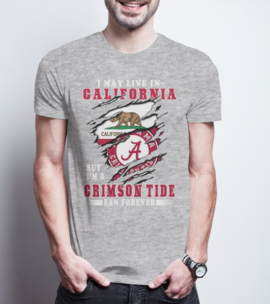 I May Live In California But I'm A Crimson Tide Fan Forever T-Shirt