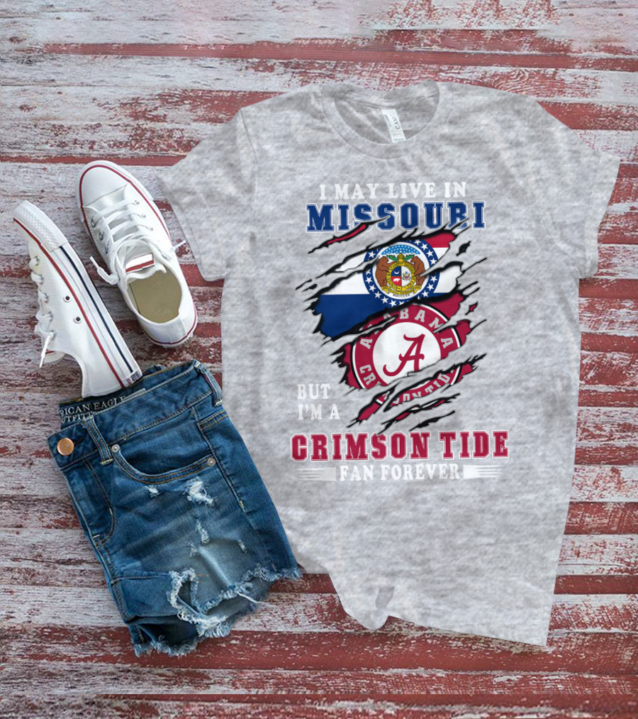 I May Live In Missouri But I'm A Bama Crimson Tide Fan Forever T-Shirt