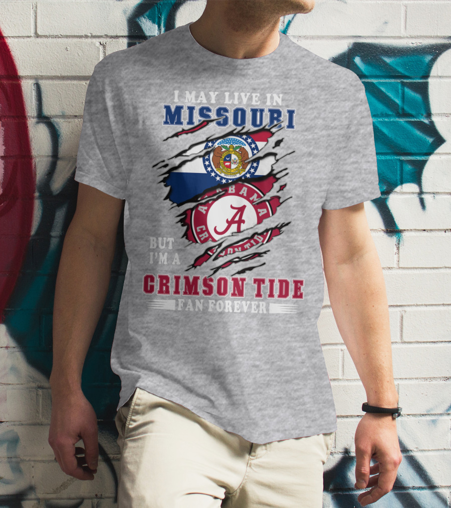 I May Live In Missouri But I'm A Bama Crimson Tide Fan Forever T-Shirt