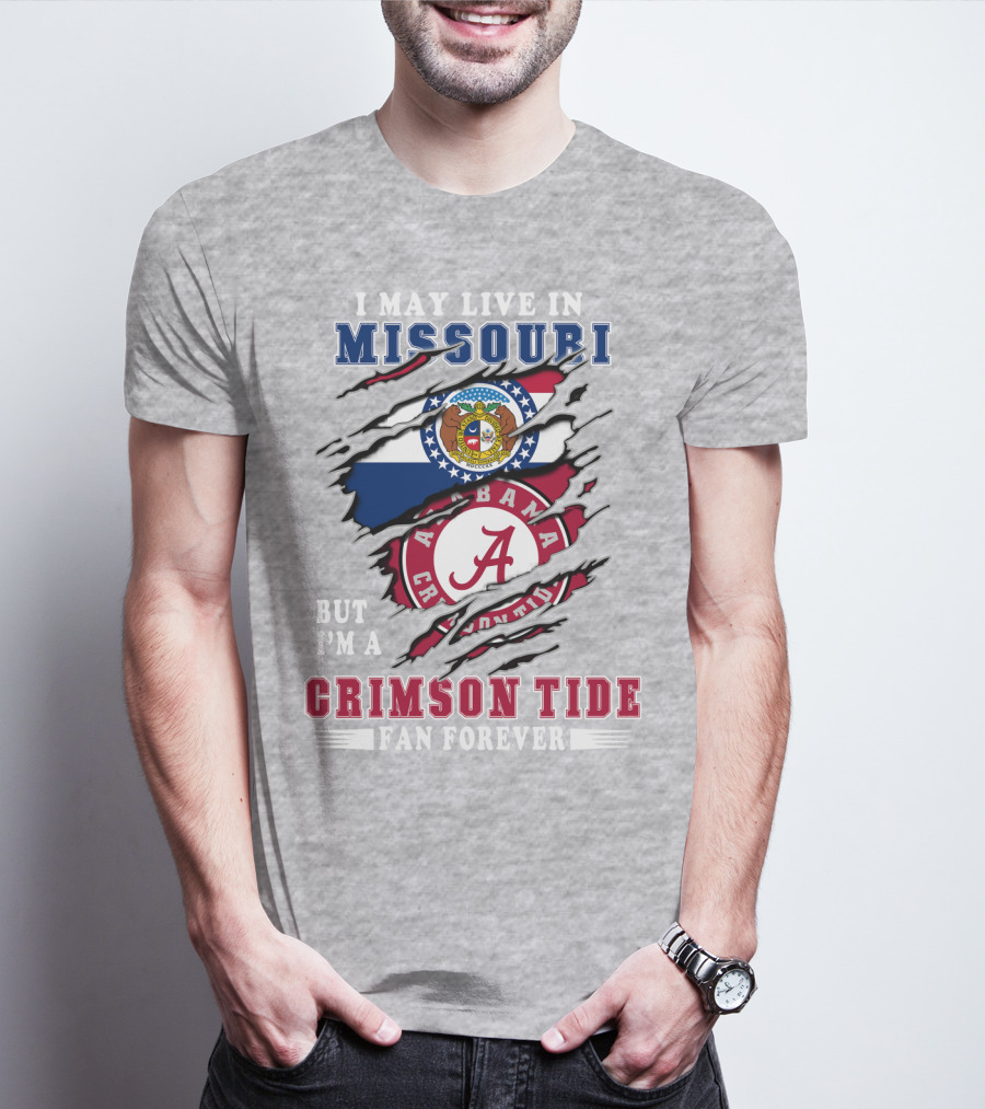 I May Live In Missouri But I'm A Bama Crimson Tide Fan Forever T-Shirt