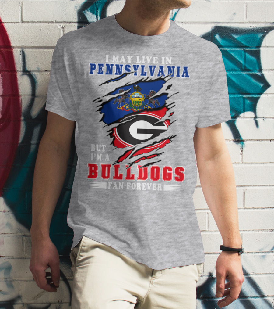 I May Live In Pennsylvania But I'm A Bulldogs Fan Forever T-Shirt