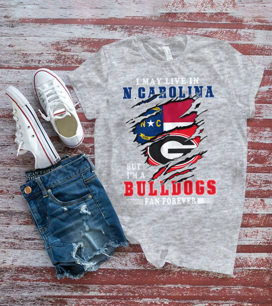 I May Live In N. Carolina But I'm A Bulldogs Fan Forever T-Shirt