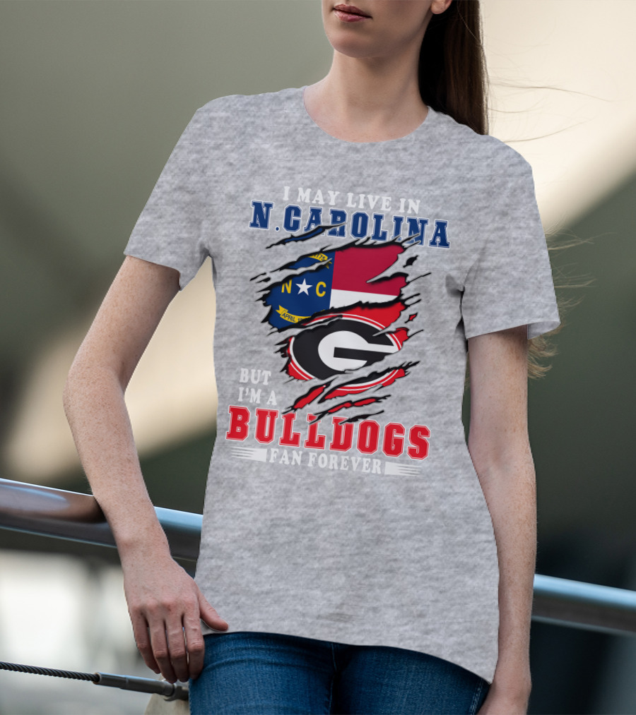 I May Live In N. Carolina But I'm A Bulldogs Fan Forever T-Shirt