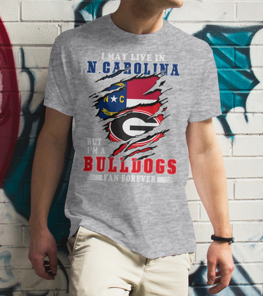I May Live In N. Carolina But I'm A Bulldogs Fan Forever T-Shirt
