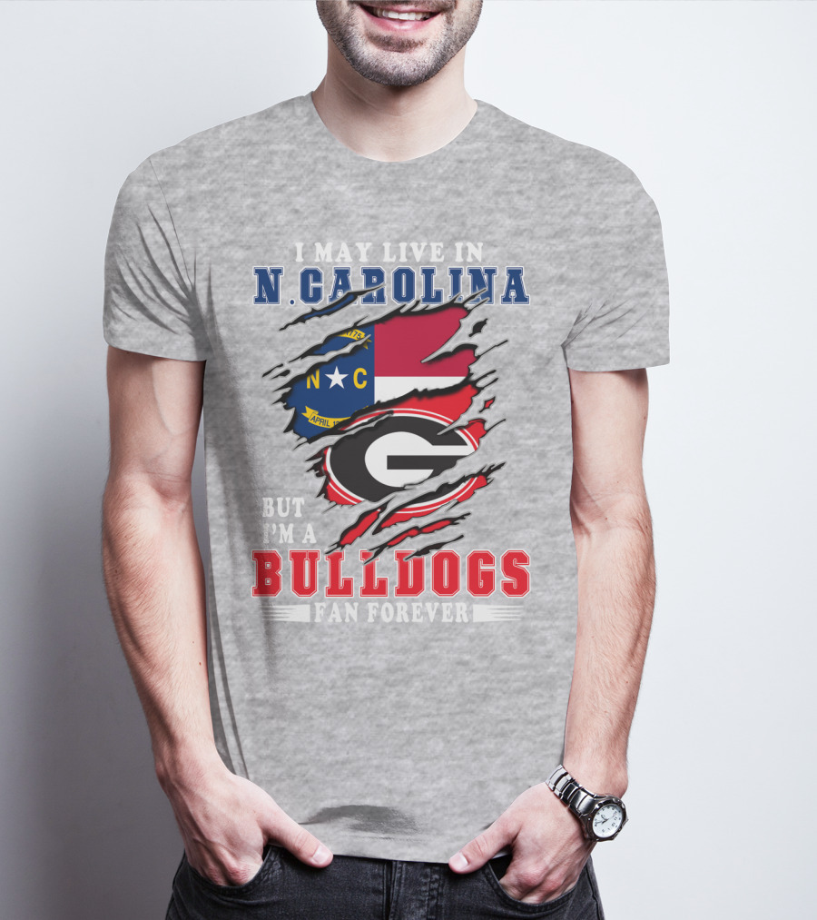 I May Live In N. Carolina But I'm A Bulldogs Fan Forever T-Shirt