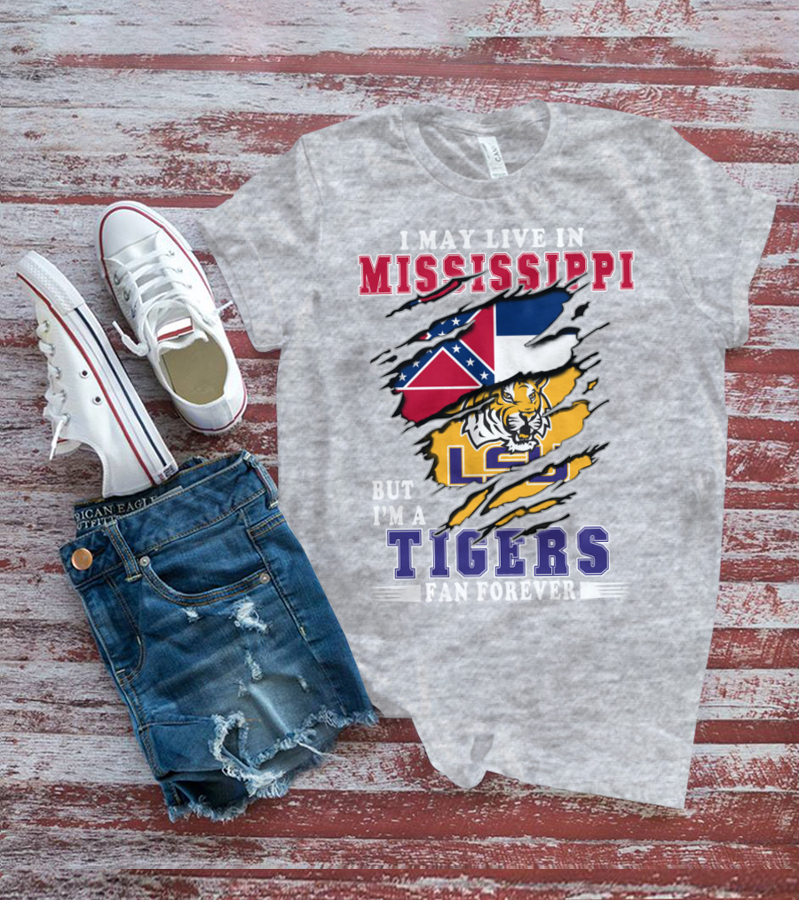 I May Live In Mississippi But I'm A Lsu Tigers Fan Forever T-Shirt