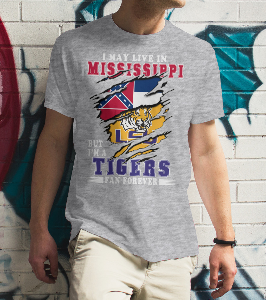 I May Live In Mississippi But I'm A Lsu Tigers Fan Forever T-Shirt