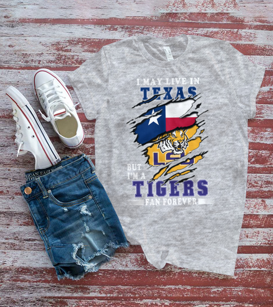 I May Live In Texas But I'm A Lsu Tigers Fan Forever T-Shirt