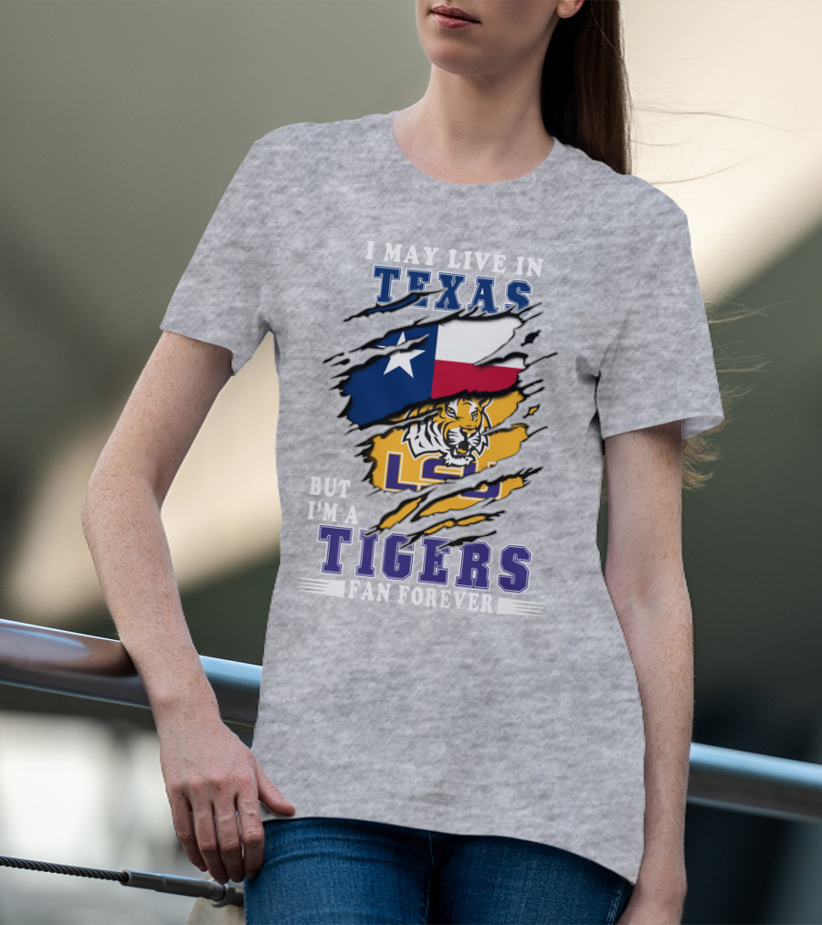 I May Live In Texas But I'm A Lsu Tigers Fan Forever T-Shirt