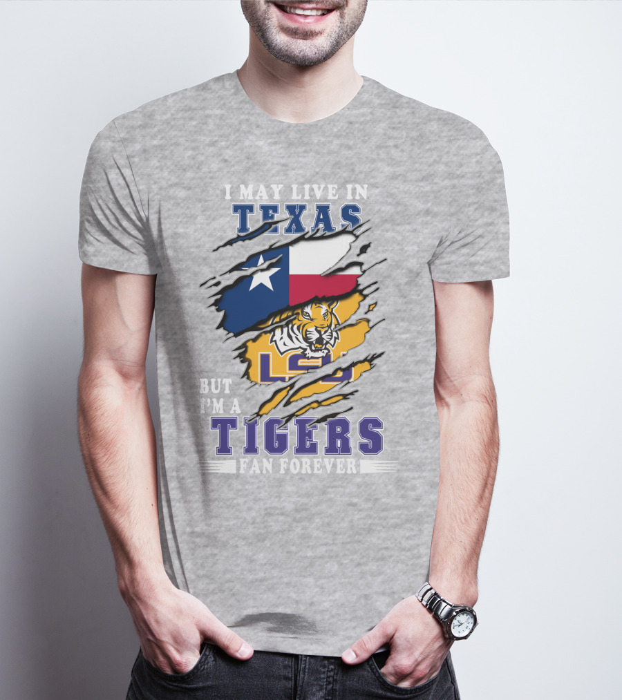 I May Live In Texas But I'm A Lsu Tigers Fan Forever T-Shirt