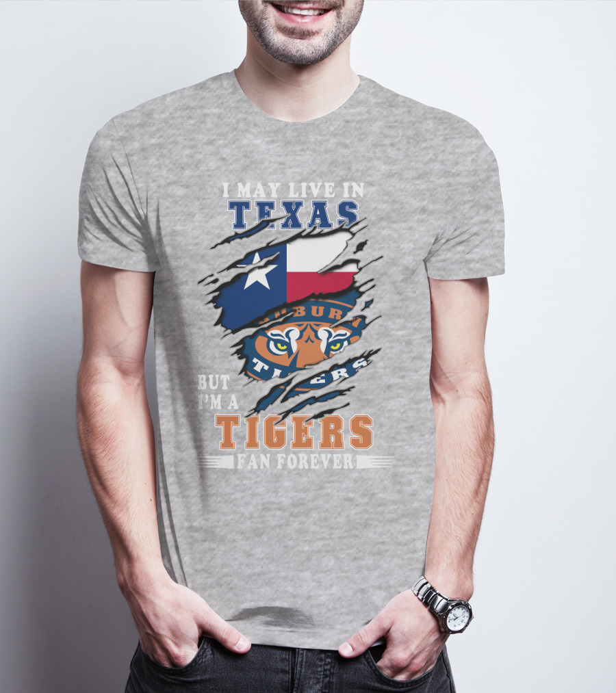 I May Live In Texas But I'm A Auburn Tigers Fan Forever T-Shirt