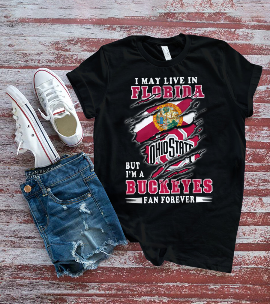I May Live In Florida But I'm A Ohio State Buckeyes Fan Forever T-Shirt