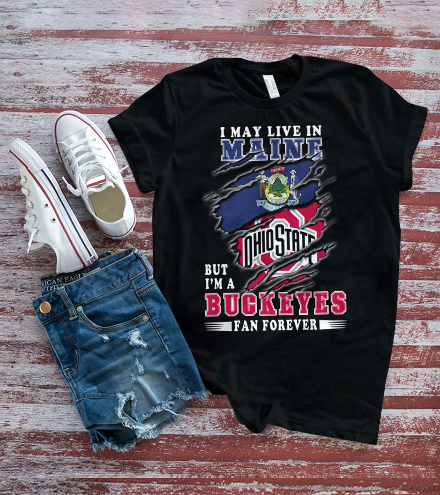 I May Live In Maine Ohio State Buckeyes Fan Forever T-Shirt