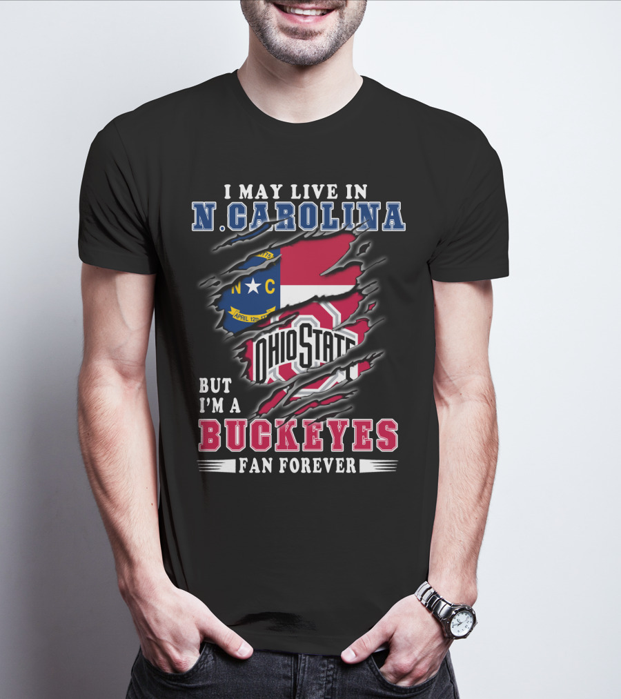 I May Live In N. Carolina But I'm A Buckeyes Fan Forever Ohio State T-Shirt