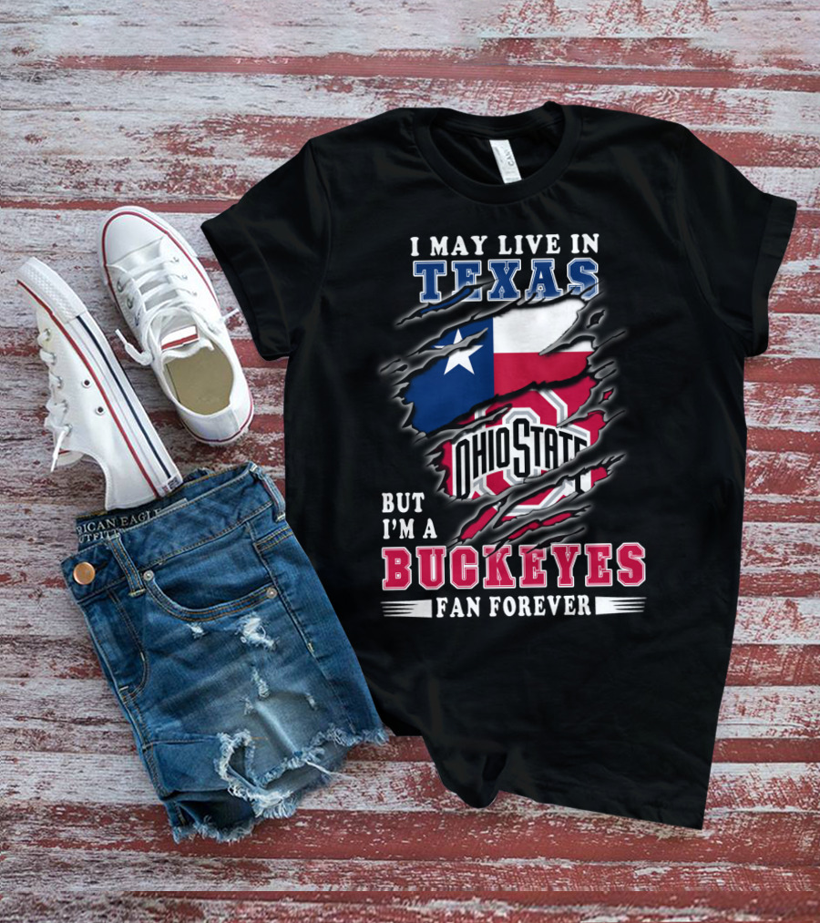 I May Live In Texas Ohio State Buckeyes Fan Forever T-Shirt