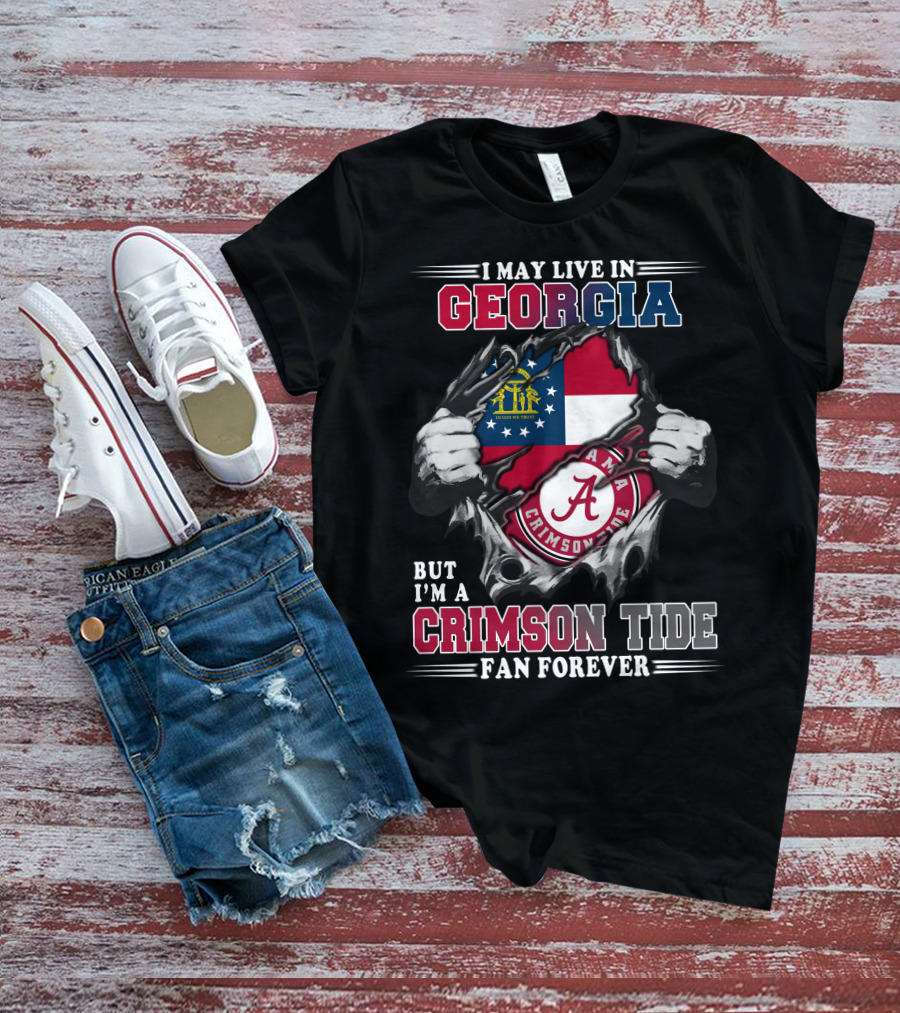 I May Live In Georgia But I'm A Crimson Tide Fan Forever T-Shirt