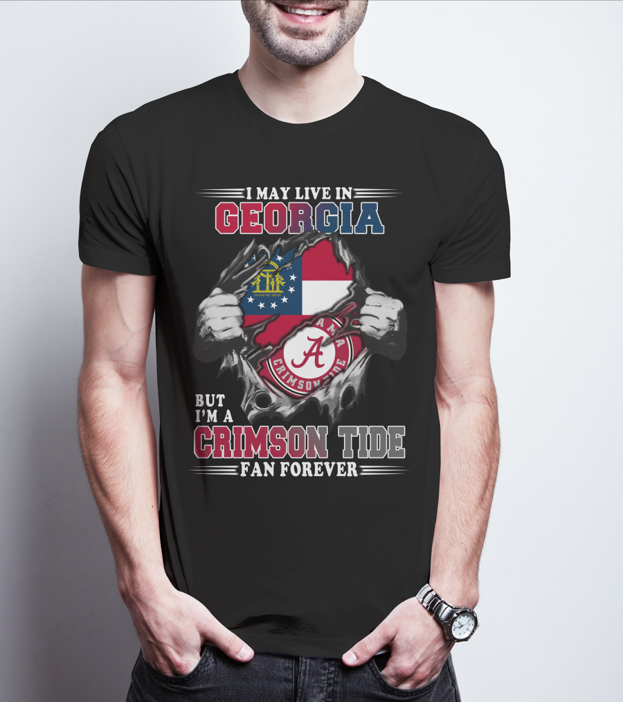 I May Live In Georgia But I'm A Crimson Tide Fan Forever T-Shirt
