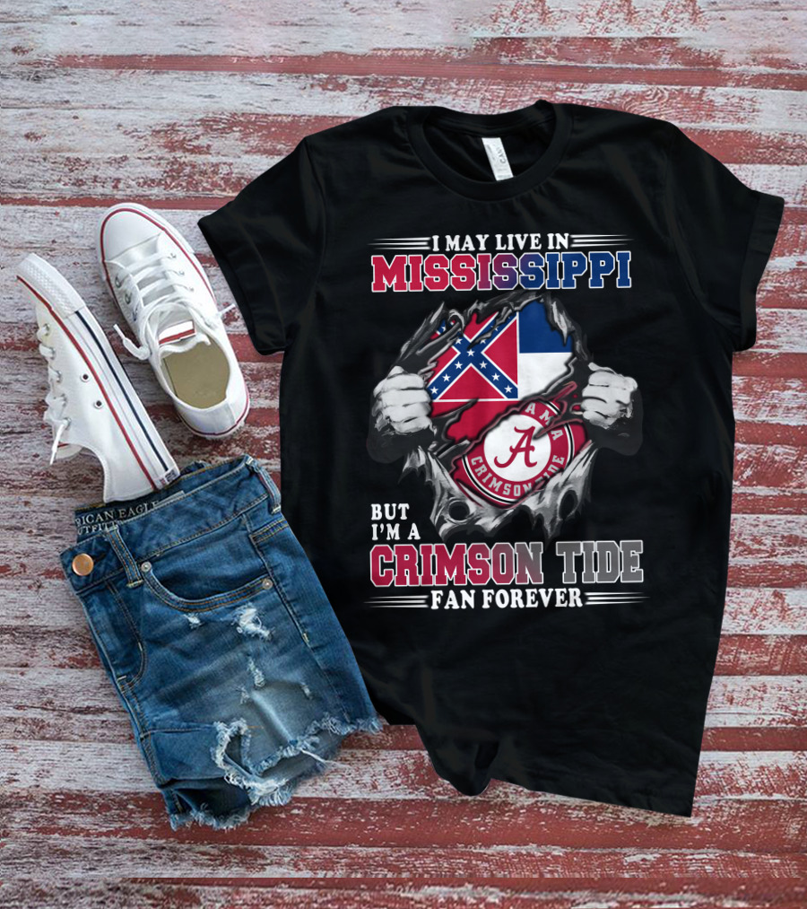 I May Live In Mississippi But I'm A Crimson Tide Fan Forever T-Shirt