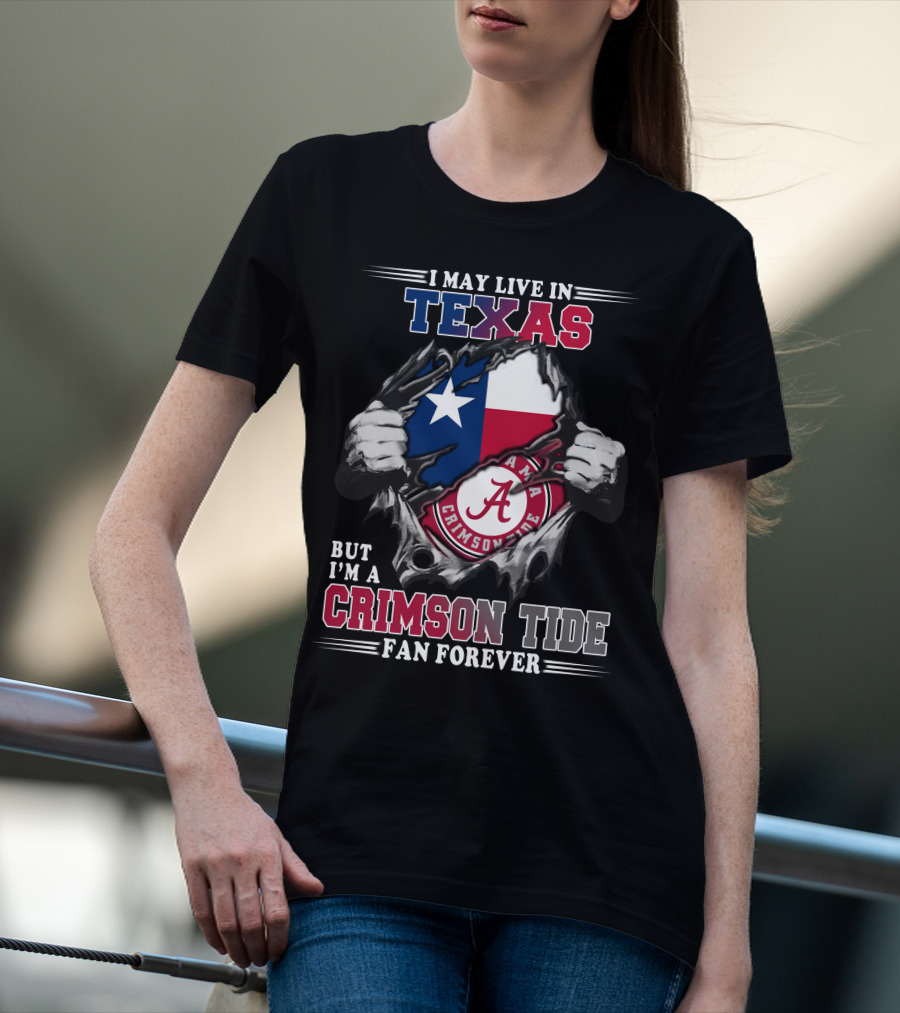I May Live In Texas But I'm A Crimson Tide Fan Forever T-Shirt