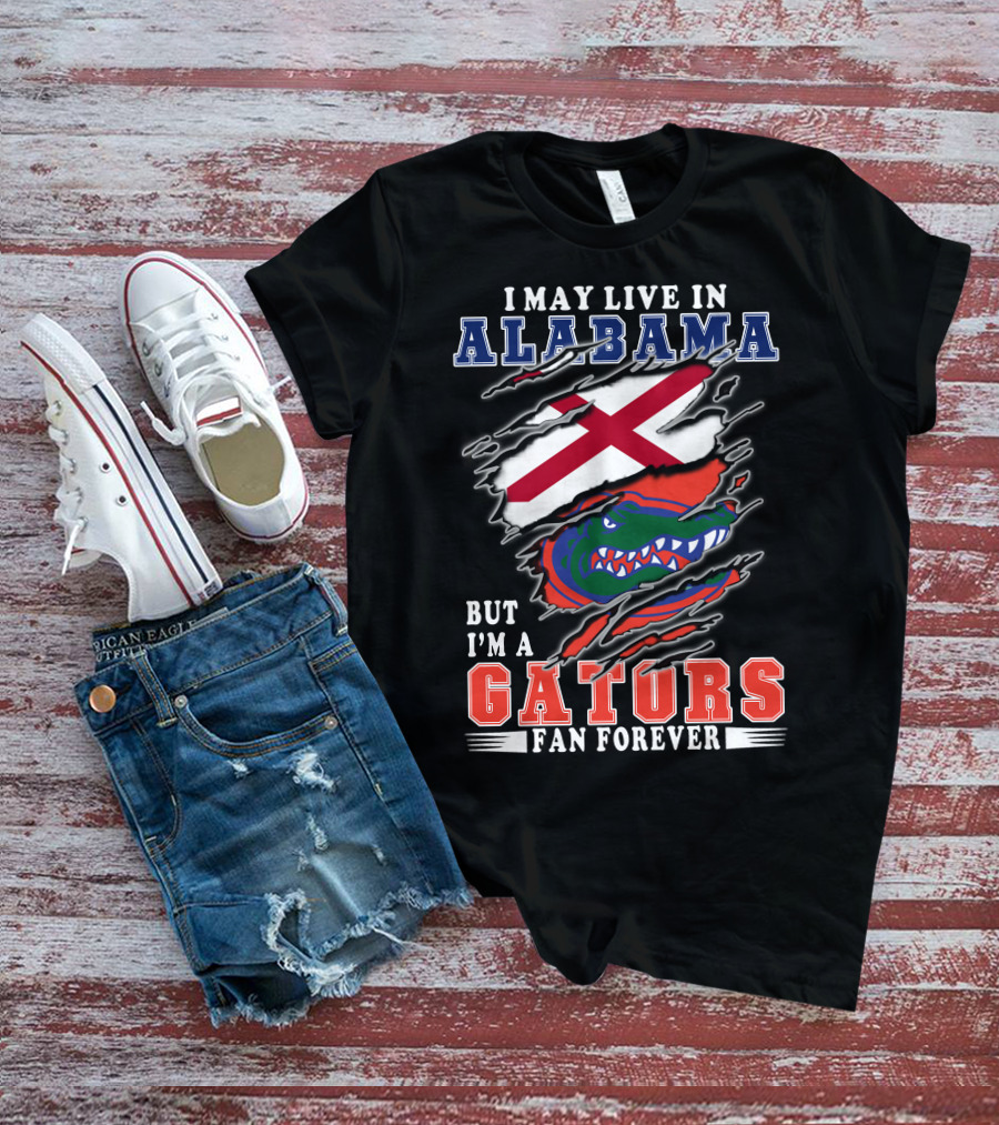 I May Live In Alabama But I'm A Gators Fan Forever T-Shirt