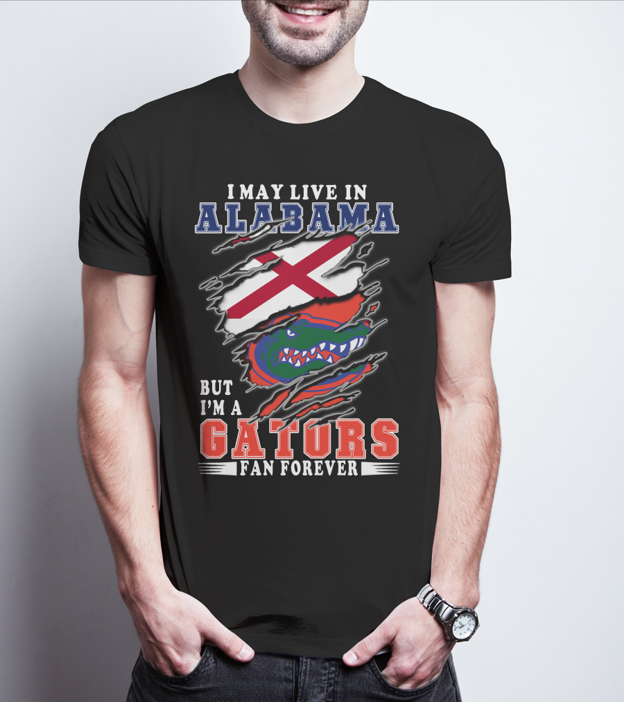 I May Live In Alabama But I'm A Gators Fan Forever T-Shirt