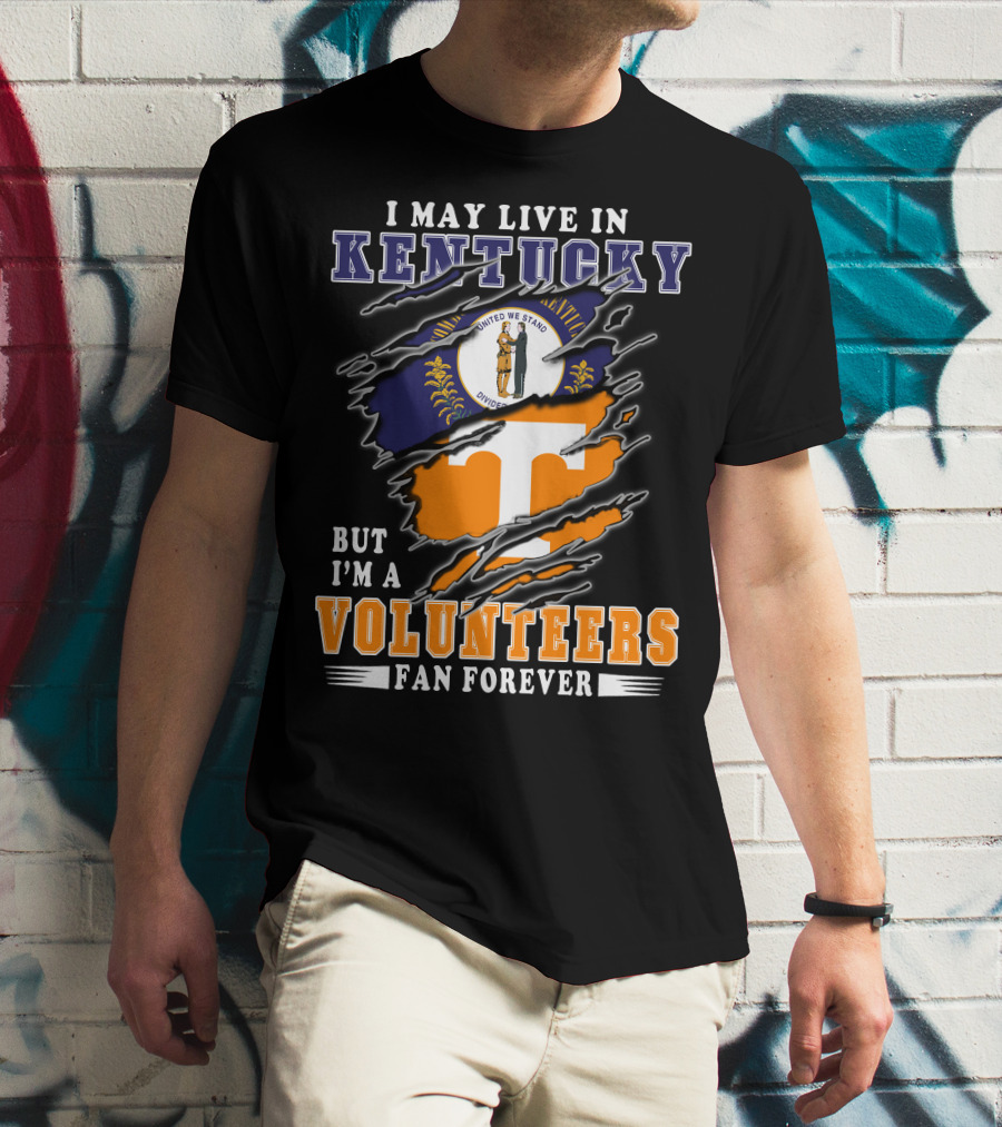 I May Live In Kentucky But I'm A Volunteers Fan Forever T-Shirt