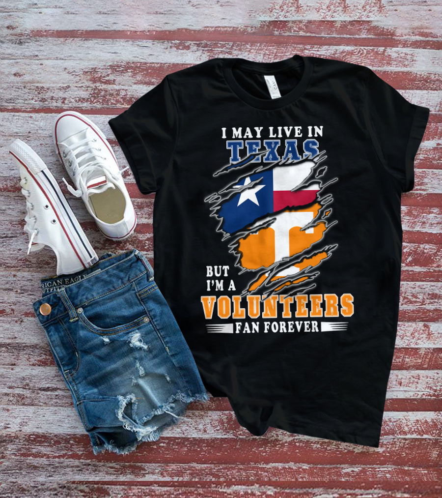 I May Live In Texas But I'm A Volunteers Fan Forever T-Shirt