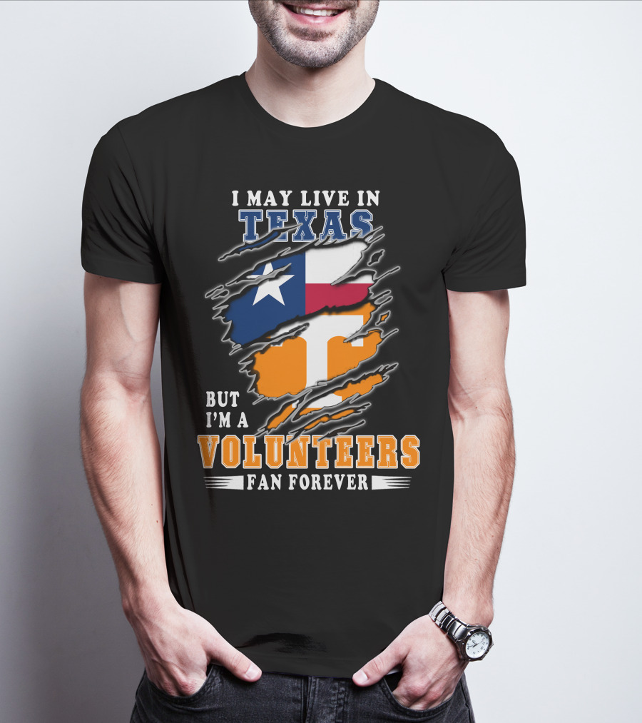 I May Live In Texas But I'm A Volunteers Fan Forever T-Shirt
