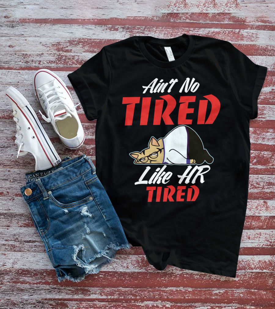 Ain't No Tired Like HR Tired Cat Cartoon Humor T-Shirt