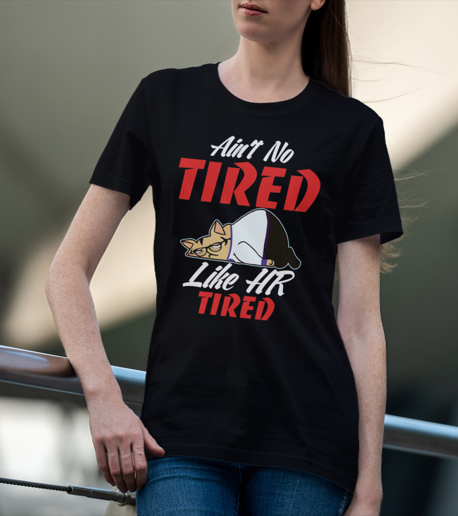 Ain't No Tired Like HR Tired Cat Cartoon Humor T-Shirt