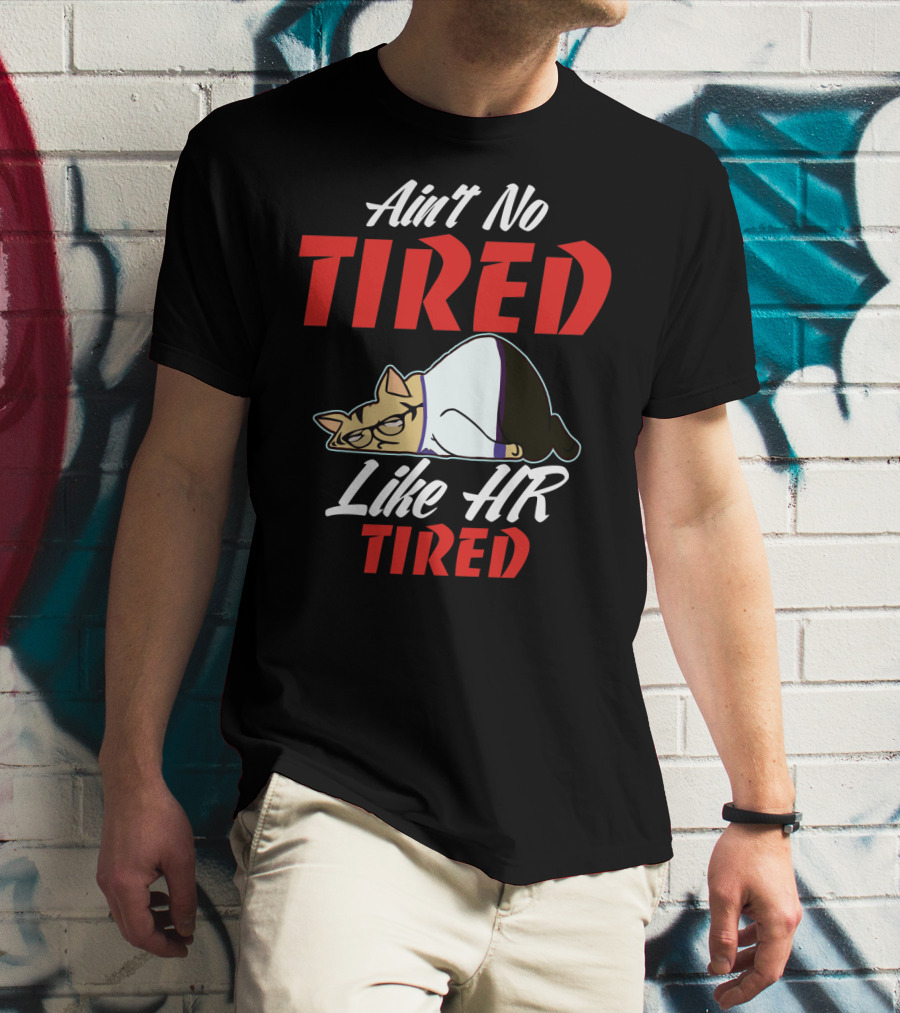 Ain't No Tired Like HR Tired Cat Cartoon Humor T-Shirt