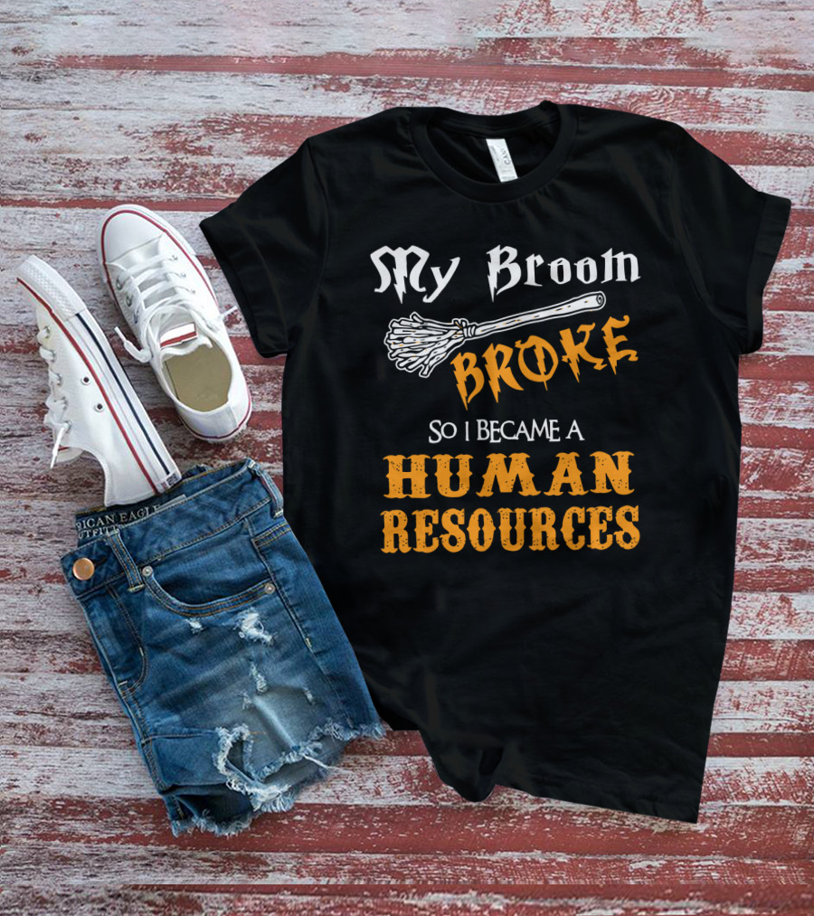 My Broom Broke So I Became A Human Resources Halloween T-Shirt