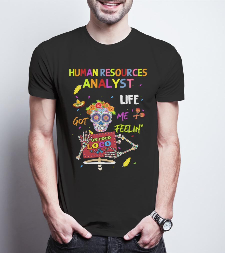 Human Resources Analyst Life Got Me Feelin' Un Poco Loco Day Of The Dead Skeleton T-Shirt