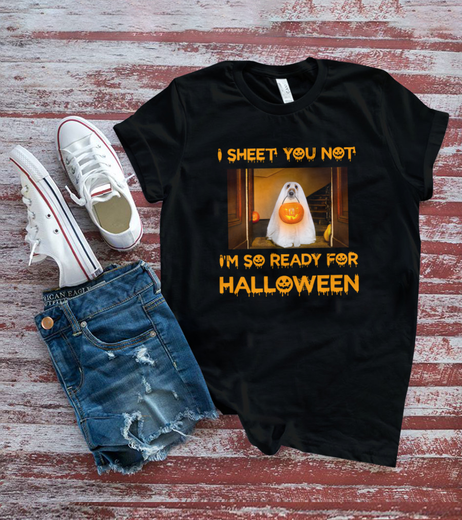 I Sheet You Not I'm So Ready For Halloween Pumpkin Ghost Dog Trick-or-Treat T-Shirt