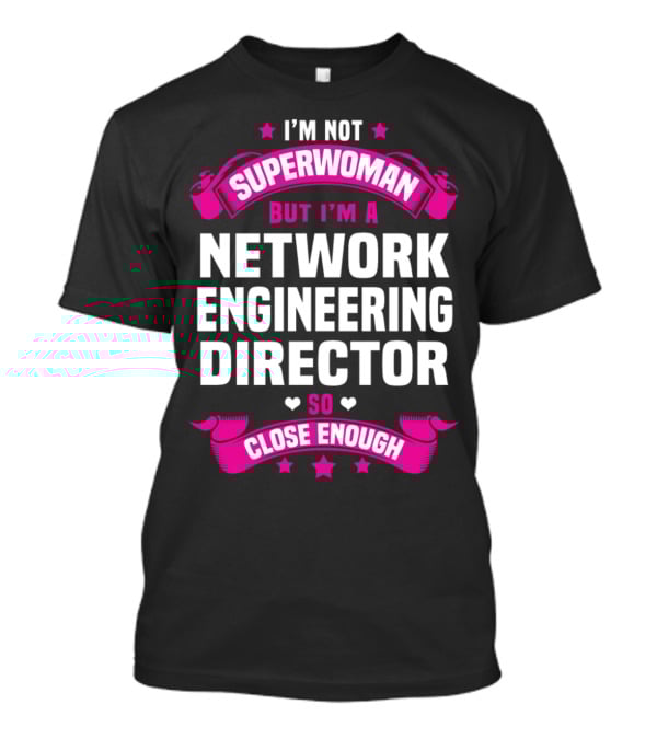 I'm Not Superwoman But I'm A Network Engineering Director So Close Enough T-Shirt