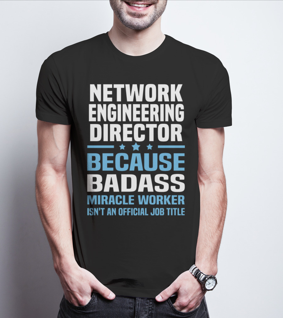 Network Engineering Director Because Badass Miracle Worker Isn't An Official Job Title T-Shirt