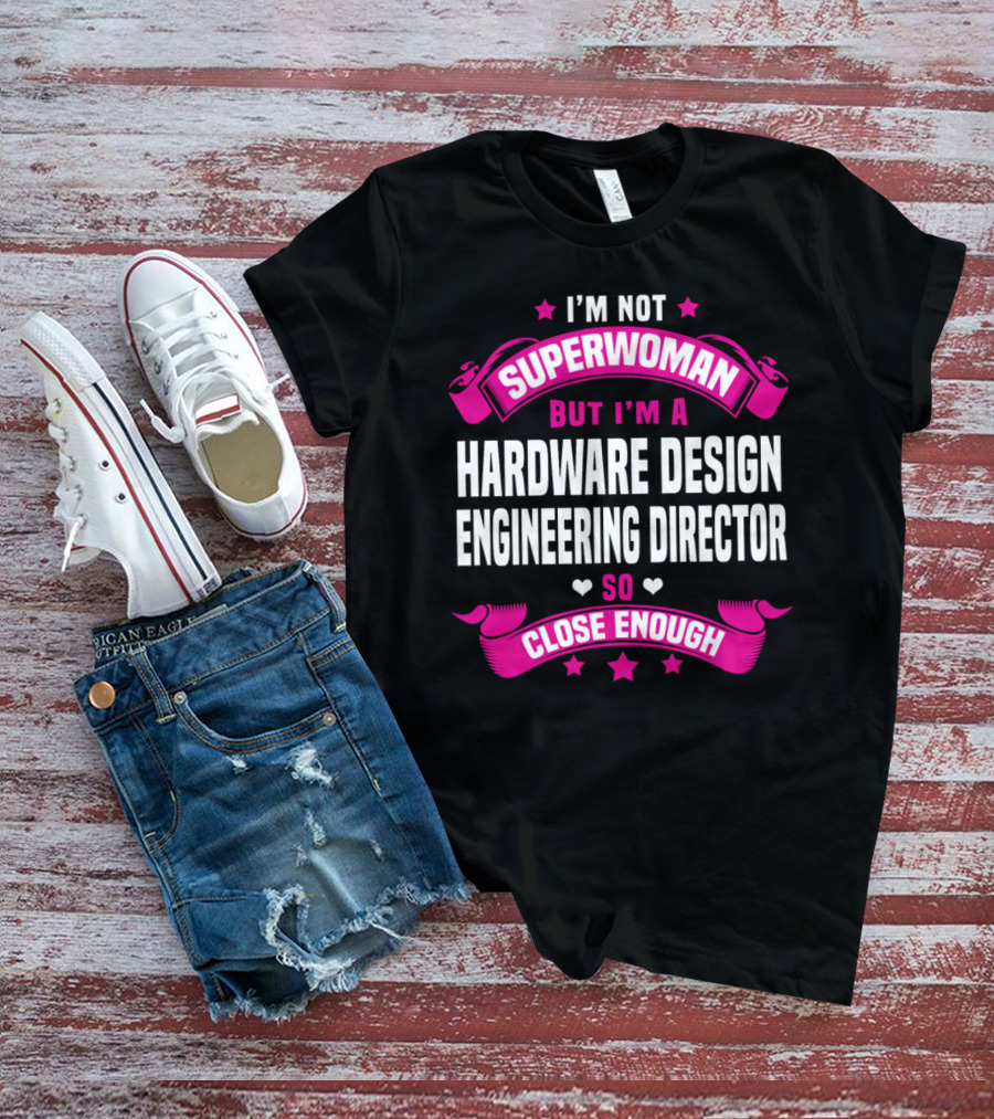 I'm Not Superwoman But I'm A Hardware Design Engineering Director So Close Enough T-Shirt
