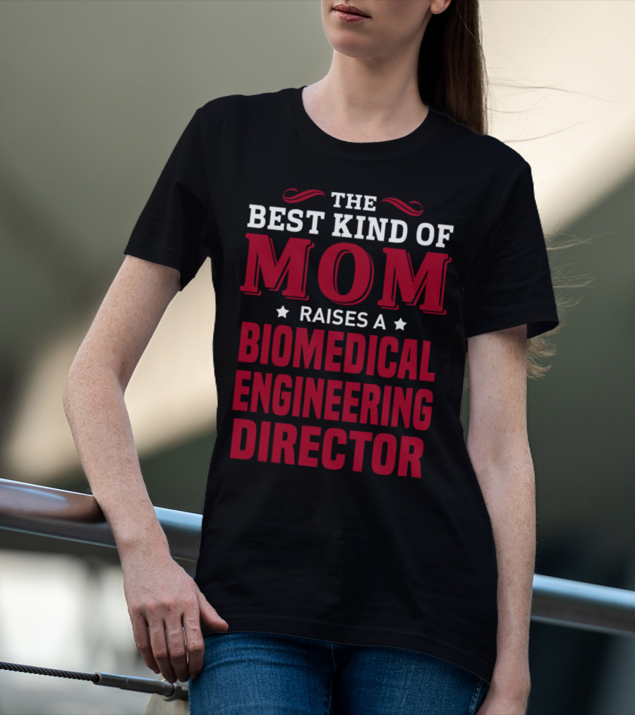 The Best Kind Of Mom Raises A Biomedical Engineering Director T-Shirt