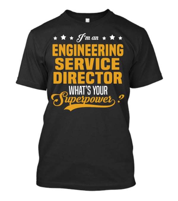 I'm An Engineering Service Director What's Your Superpower T-Shirt